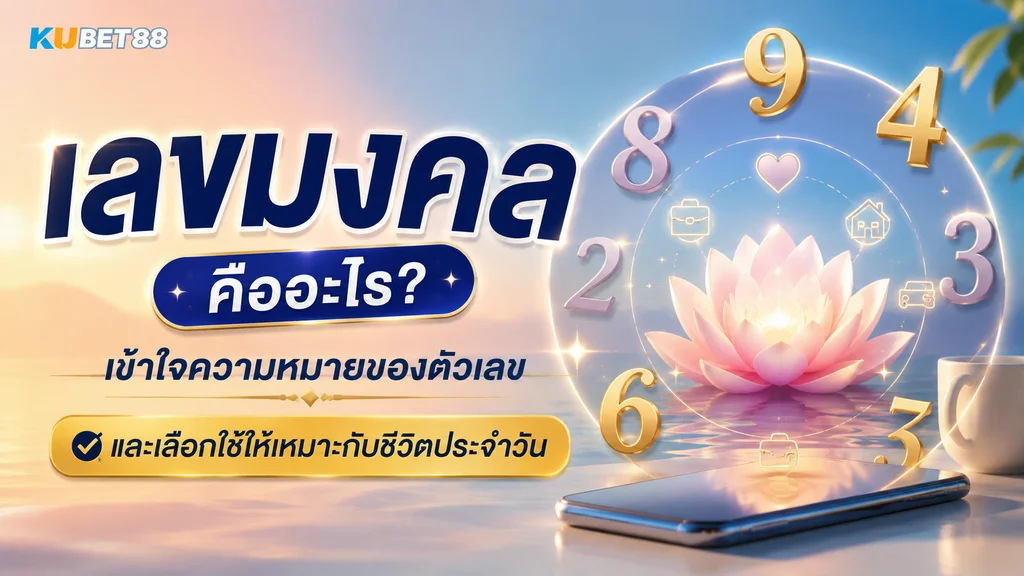 เลขมงคล คืออะไร เข้าใจความหมายของตัวเลขและเลือกใช้ให้เหมาะกับชีวิตประจำวัน